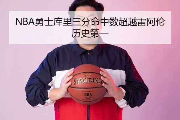 NBA勇士库里三分命中数超越雷阿伦历史第一